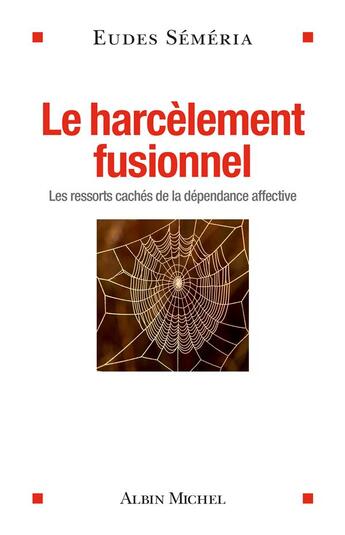 Couverture du livre « Le harcèlement fusionnel ; les ressorts cachés de la dépendance affective » de Eudes Semeria aux éditions Albin Michel