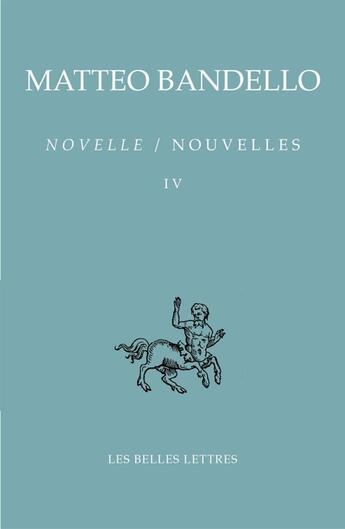 Couverture du livre « Novelle / nouvelles Tome 4 ; deuxième partie XXXIX-LIX, troisième partie I-XXXIII » de Matteo Bandello aux éditions Belles Lettres