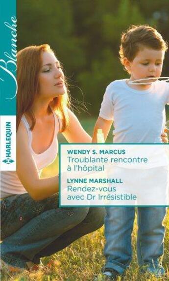 Couverture du livre « Troublante rencontre à l'hôpital ; rendez-vous avec Dr Irrésistible » de Lynne Marshall et Wendy S. Marcus aux éditions Harlequin