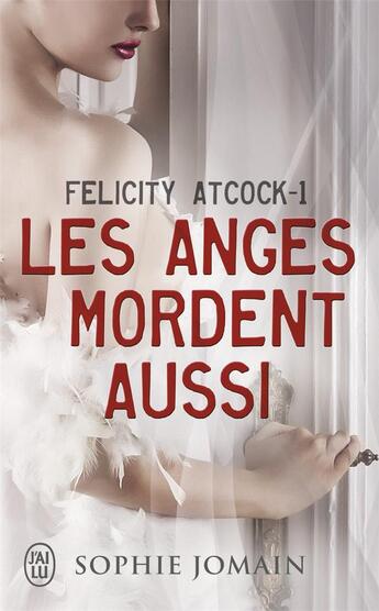 Couverture du livre « Felicity Atcock Tome 1 : les anges mordent aussi » de Sophie Jomain aux éditions J'ai Lu