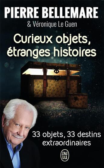 Couverture du livre « Curieux objets, étranges histoires ; 33 objets, 33 destins extraordinaires » de Pierre Bellemare et Veronique Le Guen aux éditions J'ai Lu