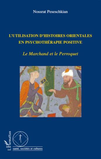 Couverture du livre « Utilisation d'histoires orientales en psychothérapie positive ; le marchand et le perroquet » de Nossrat Peseschkian aux éditions L'harmattan