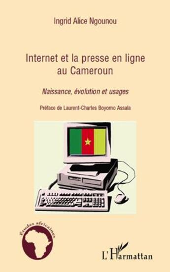 Couverture du livre « Internet et la presse en ligne au Cameroun ; naissance, évolutions et usages » de Ingrid Alice Ngounou aux éditions L'harmattan