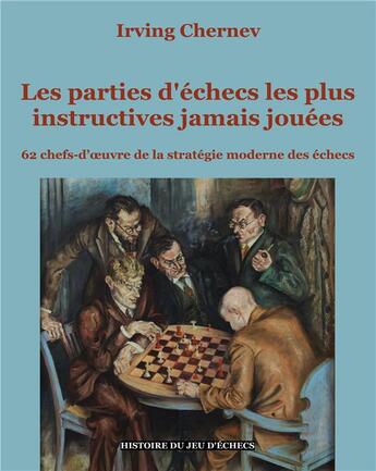 Couverture du livre « Les parties d'échecs les plus instructives jamais jouées : 62 chefs-d'oeuvre de la stratégie moderne des échecs » de Irving Chernev aux éditions Books On Demand