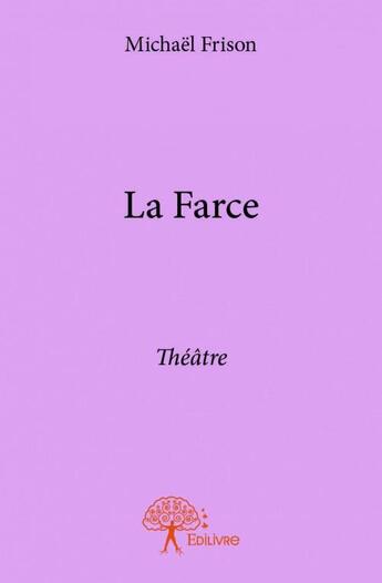 Couverture du livre « La farce ; théâtre » de Michael Frison aux éditions Edilivre