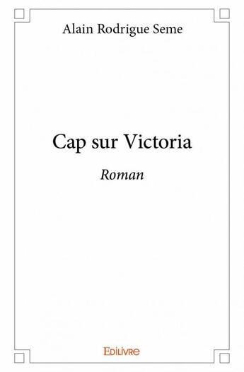 Couverture du livre « Cap sur Victoria » de Alain Rodrigue Seme aux éditions Edilivre