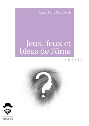 Couverture du livre « Jeux, feux et bleus de l'âme » de Joseph Marie Mena Assah aux éditions Societe Des Ecrivains