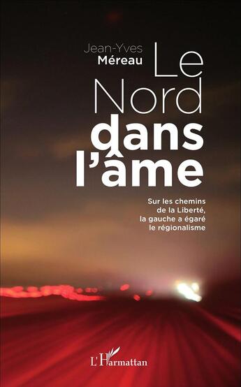 Couverture du livre « Le nord dans l'âme ; sur les chemins de la liberté, la gauche a égaré le régionalisme » de Jean-Yves Mereau aux éditions L'harmattan