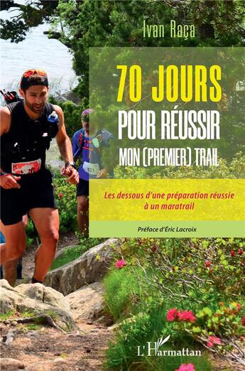 Couverture du livre « 70 jours pour reussir mon (premier) trail - les dessous d'une preparation reussie a un maratrail » de Ivan Raca aux éditions L'harmattan