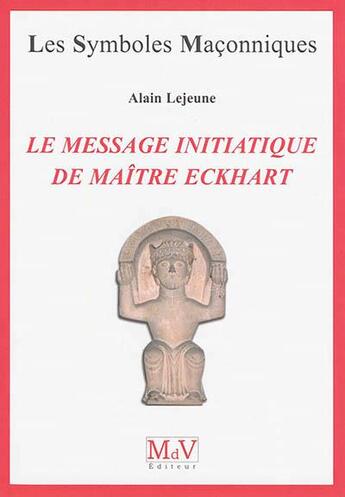 Couverture du livre « Les symboles maçonniques Tome 64 : le message initiatique de maître Eckhart » de Alain Lejeune aux éditions Maison De Vie