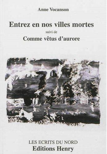 Couverture du livre « Entrez en nos villes mortes ; comme vêtus d'aurore » de Anne Vocanson aux éditions Editions Henry