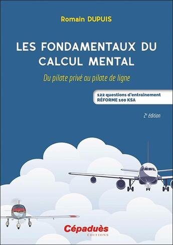 Couverture du livre « Les fondamentaux du calcul mental. 2e éd. : Du pilote privé au pilote de ligne - 122 questions d'entraînement. RÉFORME 100 KSA. » de Romain Dupuis aux éditions Cepadues