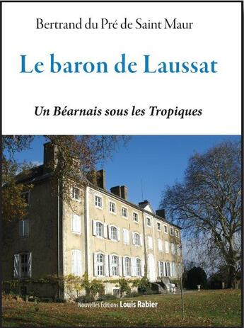 Couverture du livre « Le baron de Laussat ; un Béarnais sous les Tropiques » de Bertrand Du Pre De Saint Maur aux éditions Louis Rabier