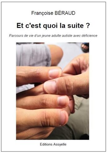 Couverture du livre « Et c'est quoi la suite ? : Parcours de vie d'un jeune adulte autiste avec déficience » de Françoise Béraud aux éditions Assyelle