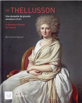 Couverture du livre « Les Thellusson : une dynastie de grands amateurs d'art / a dynasty of great art lovers » de Bertrand Du Vignaud aux éditions In Fine