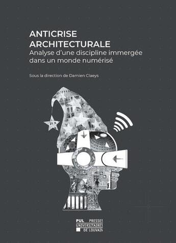 Couverture du livre « Anticrise architecturale : analyse d'une discipline immergée dans un monde numérique » de Damien Claeys aux éditions Pu De Louvain