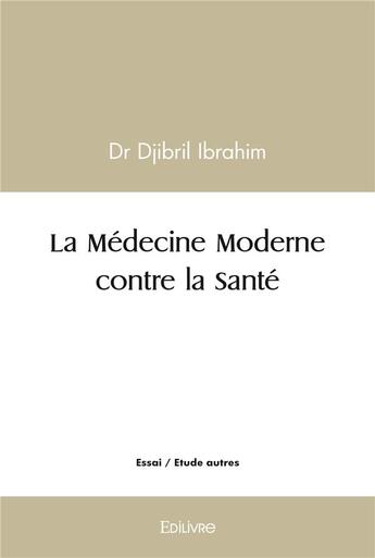 Couverture du livre « La medecine moderne contre la sante » de Ibrahim Dr Djibril aux éditions Edilivre