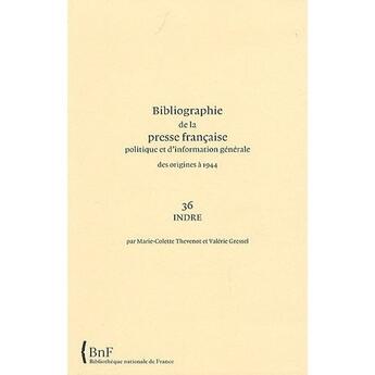 Couverture du livre « Bibliographie de la presse francaise politique et d'information générale, des origines à 1944 ; 36, Indre » de  aux éditions Bnf Editions