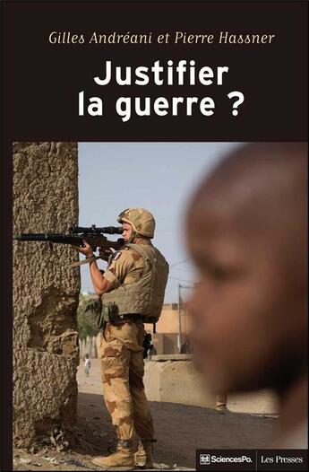 Couverture du livre « Justifier la guerre ? ; de l'humanitaire au contre-terrorisme » de Gilles Andreani et Pierre Hassner aux éditions Presses De Sciences Po