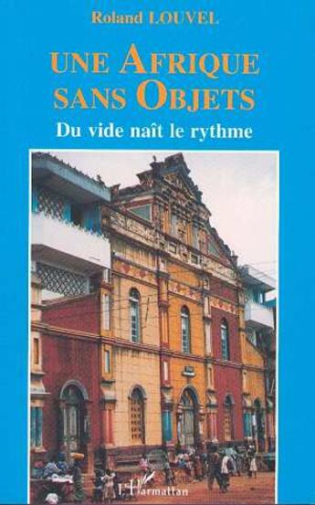 Couverture du livre « Une Afrique sans objets ; du vide naît le rythme » de Roland Louvel aux éditions L'harmattan