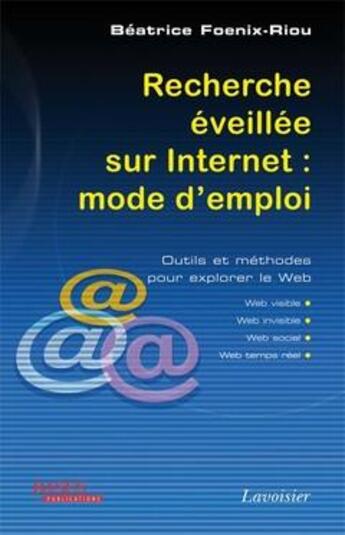 Couverture du livre « Recherche éveillée sur Internet : mode d'emploi (Web visible, Web invisible, Web social, Web temps réel) : Outils et méthodes pour explorer le Web » de Béatrice Foenix-Riou aux éditions Tec Et Doc