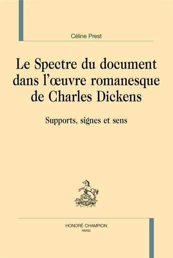 Couverture du livre « Le spectre du document dans l'oeuvre romanesque de Charles Dickens : support, signes et sens » de Celine Prest aux éditions Honore Champion