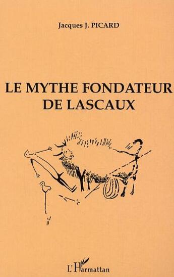 Couverture du livre « Le Mythe fondateur de Lascaux » de Jacques J. Picard aux éditions L'harmattan