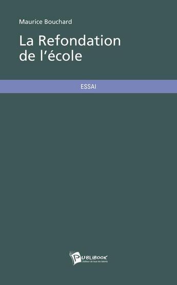 Couverture du livre « La refondation de l'école » de Maurice Bouchard aux éditions Publibook