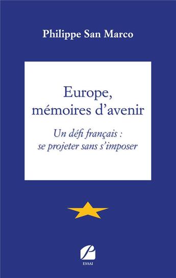 Couverture du livre « Europe, mémoires d'avenir ; un défi français : se projeter sans s'imposer » de Philippe San Marco aux éditions Editions Du Panthéon