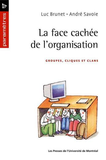 Couverture du livre « La face cachée de l'organisation ; groupes, cliques et clans » de Brunet/Savoie aux éditions Pu De Montreal