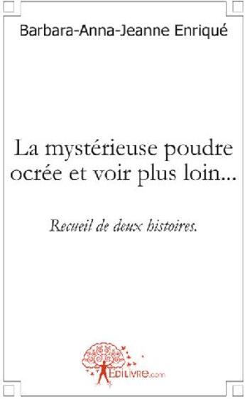 Couverture du livre « La mystérieuse poudre ocrée et voir plus loin... » de Barbara-Anna-Jeanne Enrique aux éditions Edilivre