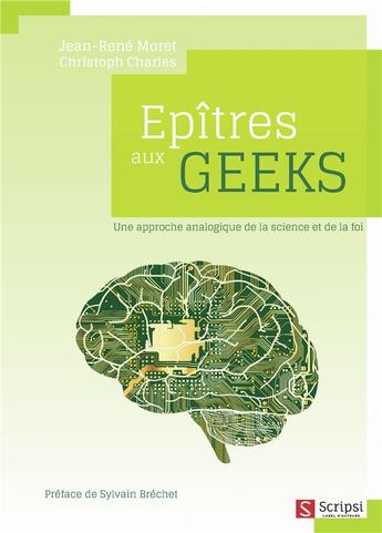 Couverture du livre « Épîtres aux geeks ; une approche analogique de la science et la foi » de Moret Jean-Rene et Charles Christoph aux éditions Scripsi