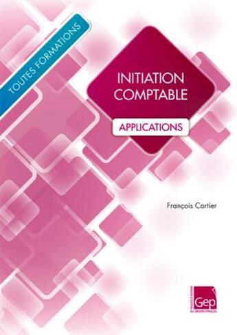 Couverture du livre « Initiation comptable ; applications ; toutes formations » de Francois Cartier aux éditions Gep