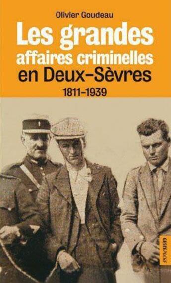 Couverture du livre « Les grandes affaires criminelles en Deux-Sèvres ; 1811-1939 » de Goudeau/Chauvaud aux éditions Geste