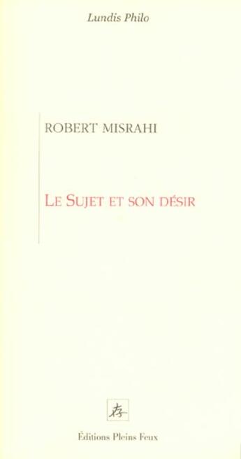 Couverture du livre « Le sujet et son desir » de Robert Misrahi aux éditions Pleins Feux