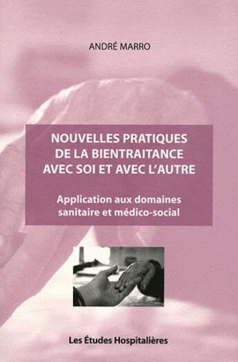 Couverture du livre « Nouvelles pratiques de la bientraitance avec soi et avec l'autre ; application aux domaines sanitaire et médico-social » de Andre Marro aux éditions Les Etudes Hospitalieres