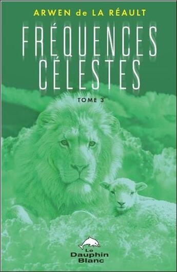 Couverture du livre « Frequences celestes tome 3 » de De La Reault Arwen aux éditions Dauphin Blanc