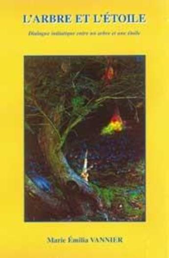 Couverture du livre « L'arbre et l'étoile ; dialogue initiatique entre un arbre et une étoile » de Marie-Emilia Vannier aux éditions Vannier