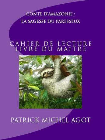 Couverture du livre « Conte d'Amazonie : la sagesse du paresseux ; cahier de lecture, livre du maître » de Patrick Agot aux éditions Guyane