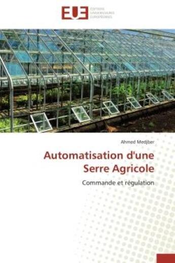 Couverture du livre « Automatisation d'une serre agricole - commande et regulation » de Medjber Ahmed aux éditions Editions Universitaires Europeennes