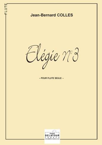 Couverture du livre « Elegie n03 pour flute » de Jean-Bernard Colles aux éditions Delatour