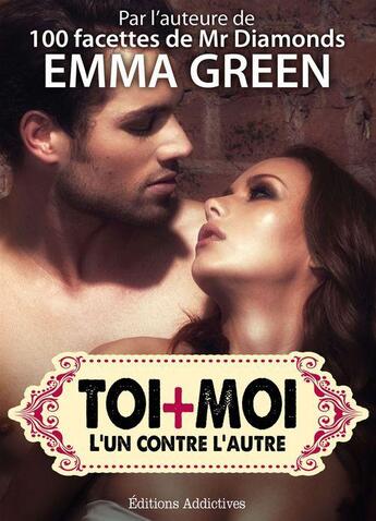 Couverture du livre « Toi + moi : l'un contre l'autre t.6 » de Emma Green aux éditions Editions Addictives