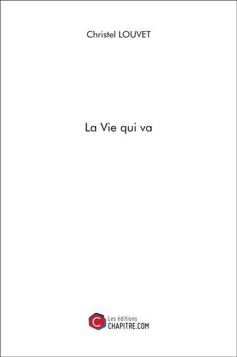 Couverture du livre « La vie qui va » de Christel Louvet aux éditions Chapitre.com