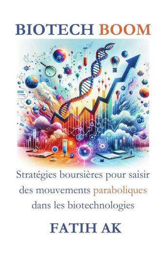 Couverture du livre « Biotech Boom : Stratégies boursières pour saisir des mouvements paraboliques dans les biotechnologies » de Fatih Ak aux éditions Lulu