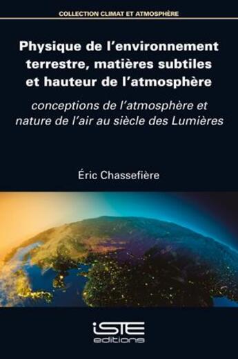 Couverture du livre « Physique de l'environnement terrestre, matières subtiles et hauteur de l'atmosphère : conceptions de l'atmosphère et nature de l'air au siècle des lumières » de Eric Chassefiere aux éditions Iste