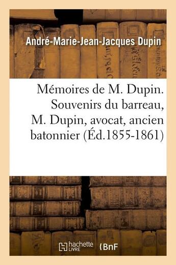 Couverture du livre « Memoires de m. dupin. souvenirs du barreau, m. dupin, avocat, ancien batonnier (ed.1855-1861) » de Dupin A-M-J-J. aux éditions Hachette Bnf