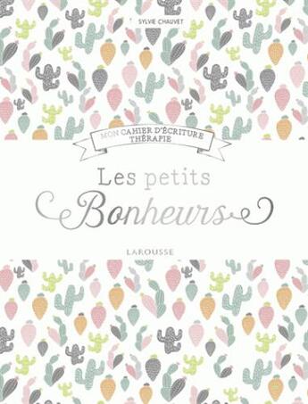 Couverture du livre « Les petits bonheurs, mon cahier d'écriture thérapie » de Sylvie Chauvet aux éditions Larousse