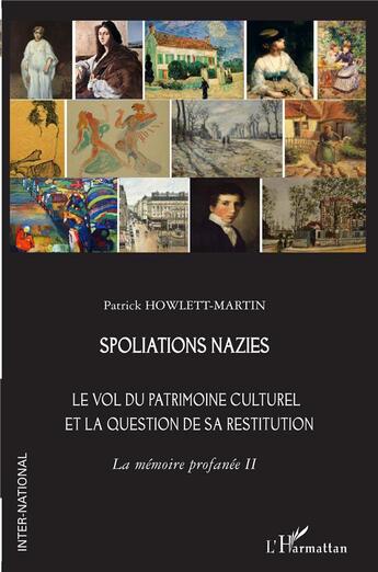 Couverture du livre « Spoliations nazies : Le vol du patrimoine culturel et la question de sa restitution. La mémoire profanée Tome 2 » de Patrick Howlett-Martin aux éditions L'harmattan