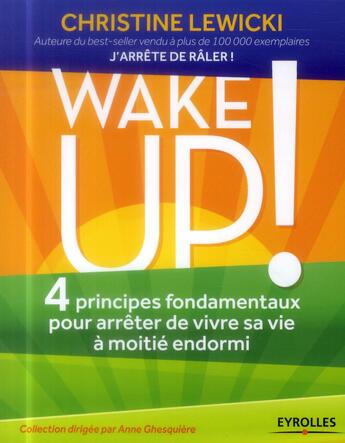 Couverture du livre « Wake up ! 4 principes fondamentaux pour arrêter de vivre sa vie à moitié endormi » de Christine Lewicki aux éditions Eyrolles