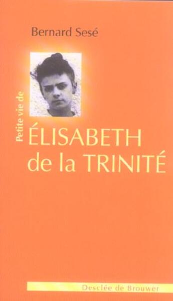 Couverture du livre « Petite vie de : Elisabeth de la Trinité » de Bernard Sese aux éditions Desclee De Brouwer